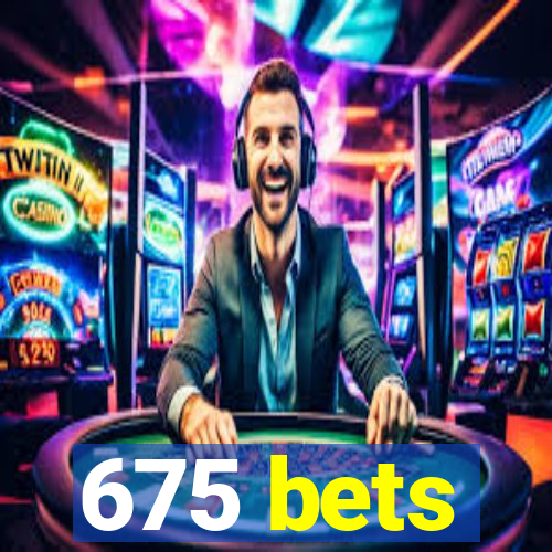 675 bets